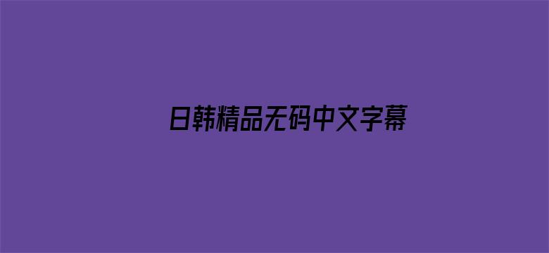 日韩精品无码中文字幕一区二区